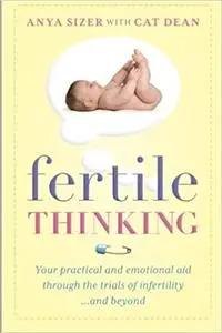 Fertile thinking: Your practical and emotional aid through the trials of infertility