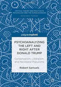 Psychoanalyzing the Left and Right after Donald Trump: Conservatism, Liberalism, and Neoliberal Populisms
