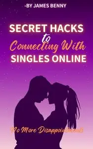 «Secret Hacks to Connecting With Singles Online» by James Benny
