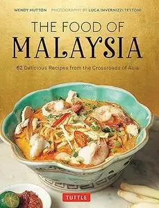 The Food of Malaysia: 62 Delicious Recipes from the Crossroads of Asia