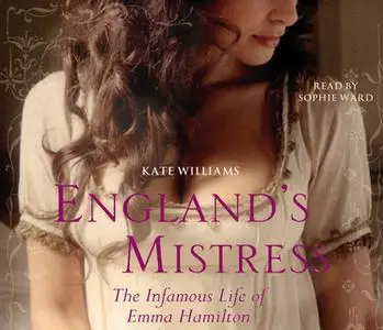 «England's Mistress: The Infamous Life of Emma Hamilton» by Kate Williams