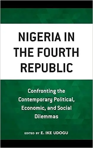 Nigeria in the Fourth Republic: Confronting the Contemporary Political, Economic, and Social Dilemmas