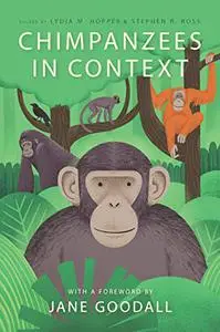 Chimpanzees in Context: A Comparative Perspective on Chimpanzee Behavior, Cognition, Conservation, and Welfare