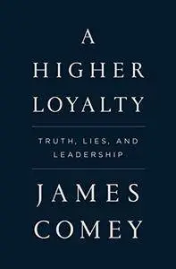 A Higher Loyalty: Truth, Lies, and Leadership