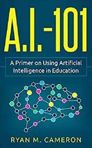 A.I. - 101: A Primer on Using Artificial Intelligence in Education