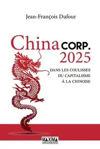 Jean-francois Dufour, "China Corp.2025 : Dans les coulisses du capitalisme à la chinoise"