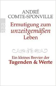 Ermutigung zum unzeitgemäßen Leben: Ein kleines Brevier der Tugenden und Werte