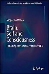 Brain, Self and Consciousness: Explaining the Conspiracy of Experience