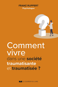 Comment vivre dans une société traumatisante et traumatisée ? - Franz Ruppert