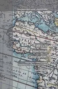 Africa's Narrative Geographies: Charting the Intersections of Geocriticism and Postcolonial Studies