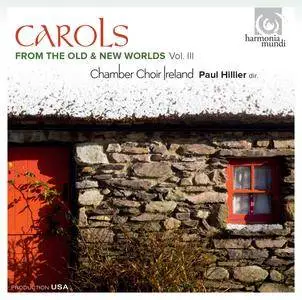 Chamber Choir Ireland & Paul Hillier - Carols from the Old & New Worlds, Vol. III (2014)