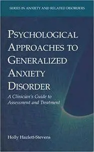 Psychological Approaches to Generalized Anxiety Disorder: A Clinician's Guide to Assessment and Treatment (Repost)