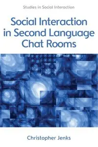 Social Interaction in Second Language Chat Rooms (Studies in Social Interaction Eup)