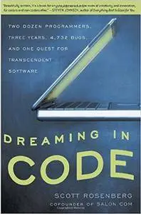 Dreaming in Code: Two Dozen Programmers, Three Years, 4,732 Bugs, and One Quest for Transcendent Software