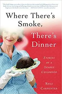 Where There's Smoke, There's Dinner: Stories of a Seared Childhood