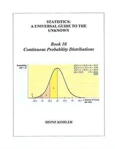 Continuous Probability Distributions (STATISTICS: A UNIVERSAL GUIDE TO THE UNKNOWN Book 10)