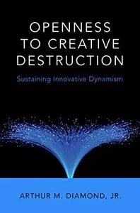 Openness to Creative Destruction: Sustaining Innovative Dynamism (Repost)