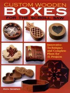 Custom Wooden Boxes for the Scroll Saw: Step-By-Step Instructions and Detailed Plans for 30 Plus Innovative Projects