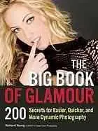 The Big Book of Glamour : 200 Secrets for Easier, Quicker and More Dynamic Photography
