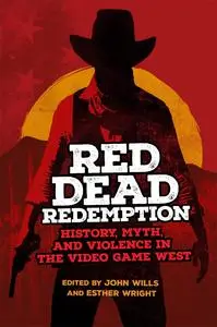 Red Dead Redemption: History, Myth, and Violence in the Video Game West