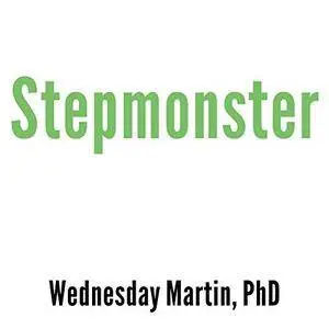 Stepmonster: A New Look at Why Real Stepmothers Think, Feel, and Act the Way We Do [Audiobook]