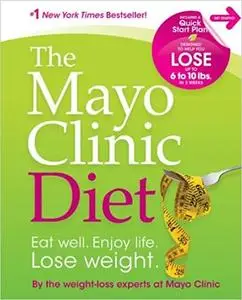 The Mayo Clinic Diet: Eat well, Enjoy Life, Lose Weight