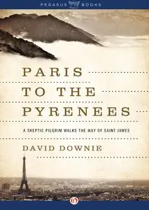 Paris to the Pyrenees: A Skeptic Pilgrim Walks the Way of Saint James