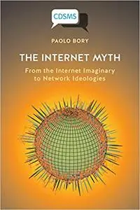 The Internet Myth: From the Internet Imaginary to Network Ideologies