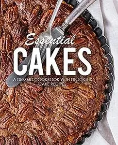 Essential Cakes: A Dessert Cookbook with Delicious Cake Recipes