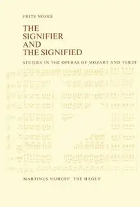 The Signifier and the Signified: Studies in the Operas of Mozart and Verdi by F. Noske