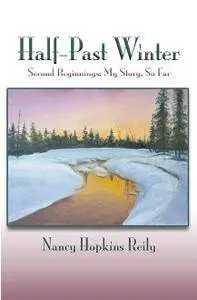 Half-Past Winter: Second Beginnings: My Story, So Far