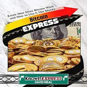 Bitcoin Express: Know How Does Bitcoin Work and How to Use It Like Money: KnowIt Express [Audiobook]