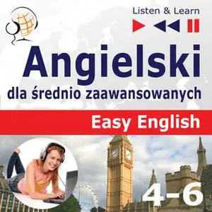 «Angielski dla średnio zaawansowanych. Easy English: Części 4-6 (15 tematów konwersacyjnych na poziomie od A2 do B2)» by