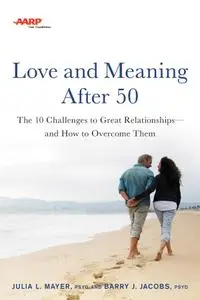AARP Love and Meaning after 50: The 10 Challenges to Great Relationships¿and How to Overcome Them