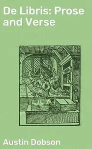 «De Libris: Prose and Verse» by Austin Dobson