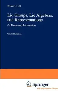 Brian Hall, Lie Groups, Lie Algebras, and Representations: An Elementary Introduction