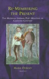 Re-Membering the Present: The Medieval German Poet-Minstrel in Cultural Context