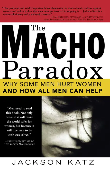 The Macho Paradox: Why Some Men Hurt Women and and How All Men Can Help