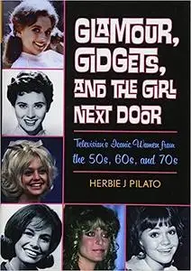 Glamour, Gidgets, and the Girl Next Door: Television's Iconic Women from the 50s, 60s, and 70s