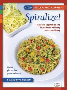 Spiralize!: Transform vegetables and fruits from ordinary to extraordinary