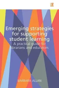 Emerging Strategies for Supporting Student Learning : A practical guide for librarians and educators