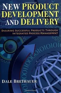 New Product Development and Delivery: Ensuring Successful Products Through Integrated Process Management