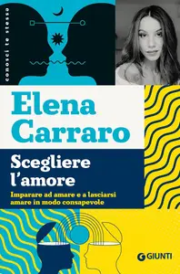 Elena Carraro - Scegliere l'amore. Imparare ad amare e a lasciarsi amare in modo consapevole