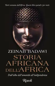 Zeinab Badawi - Storia africana dell'Africa. Dall'alba dell'umanità all'indipendenza