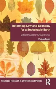 Reforming Law and Economy for a Sustainable Earth: Critical Thought for Turbulent Times