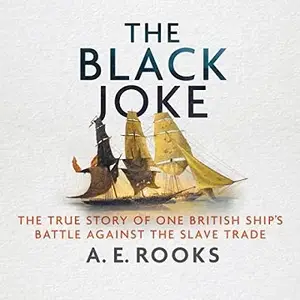 The Black Joke: The True Story of One British Ship's Battle Against the Slave Trade