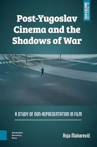 Post-Yugoslav Cinema and the Shadows of War: A Study of Non-Representation in Film