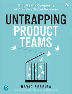 Untrapping Product Teams: Simplify the Complexity of Creating Digital Products