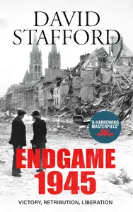 ENDGAME 1945 victory, retribution, liberation (David Stafford World War II History)