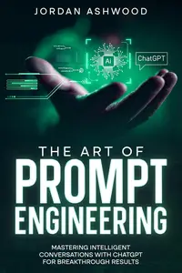 The Art of Prompt Engineering: Mastering Intelligent Conversations with ChatGPT for Breakthrough Results